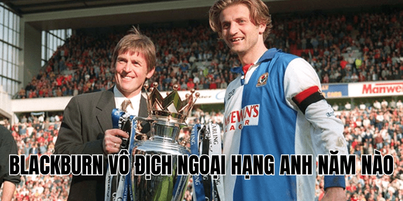 blackburn vô địch ngoại hạng anh năm nào
