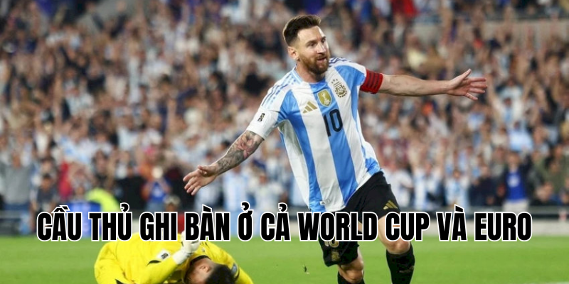 cầu thủ ghi bàn ở cả World Cup và Euro