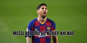 messi bắt đầu sự nghiệp khi nào 